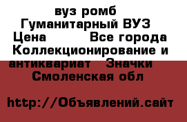 1.1) вуз ромб : Гуманитарный ВУЗ › Цена ­ 189 - Все города Коллекционирование и антиквариат » Значки   . Смоленская обл.